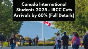 Canada International Students 2025 – IRCC Cuts Arrivals by 60% (Full Details)