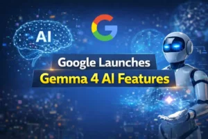 Google Launches Gemma 4 AI – Features, Use Cases & How to Access