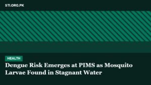 Dengue Risk Emerges at PIMS Islamabad After Mosquito Larvae Found in Stagnant Water Dengue Risk Emerges at PIMS Islamabad After Mosquito Larvae Found in Stagnant Water