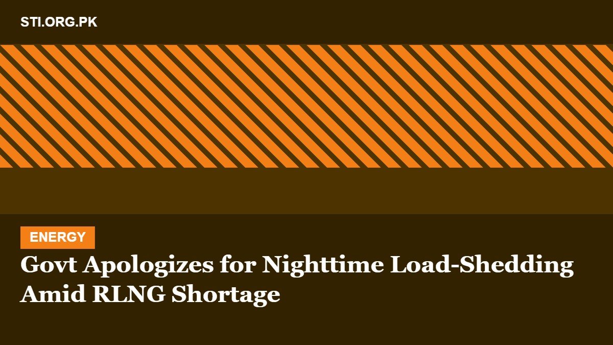 Govt Apologizes for Nighttime Load-Shedding Amid RLNG Shortage Govt Apologizes for Nighttime Load-Shedding Amid RLNG Shortage