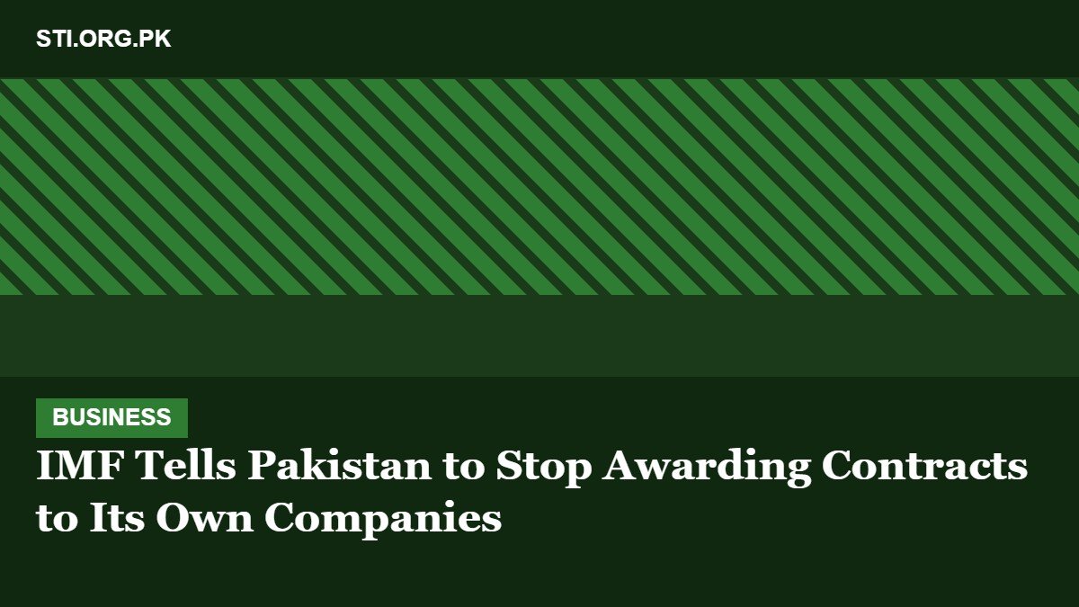 IMF Tells Pakistan to Stop Awarding Contracts to Its Own Companies IMF Tells Pakistan to Stop Awarding Contracts to Its Own Companies
