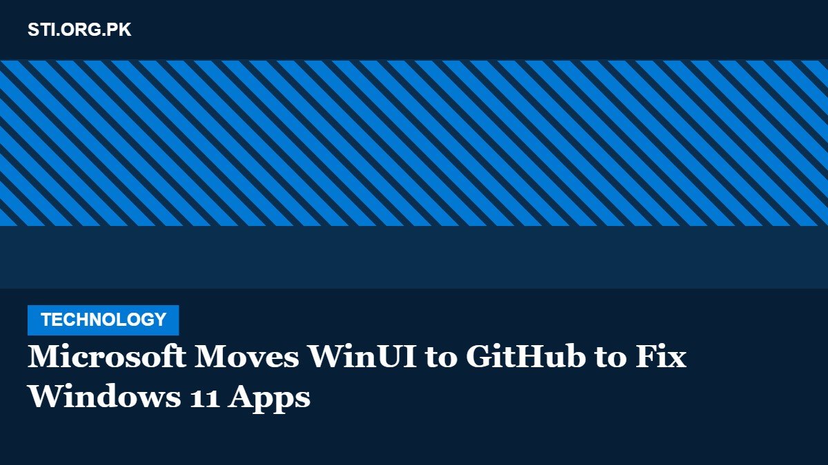 Microsoft WinUI GitHub Move Aims to Fix Windows 11 Apps