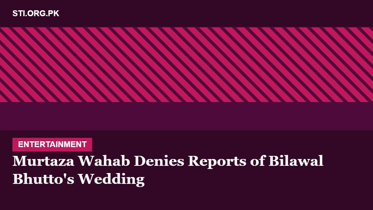Murtaza Wahab Denies Reports of Bilawal Bhutto’s Wedding Murtaza Wahab Denies Reports of Bilawal Bhutto’s Wedding