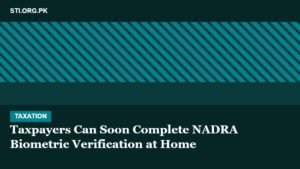 Taxpayers Can Soon Complete NADRA Biometric Verification at Home Taxpayers Can Soon Complete NADRA Biometric Verification at Home