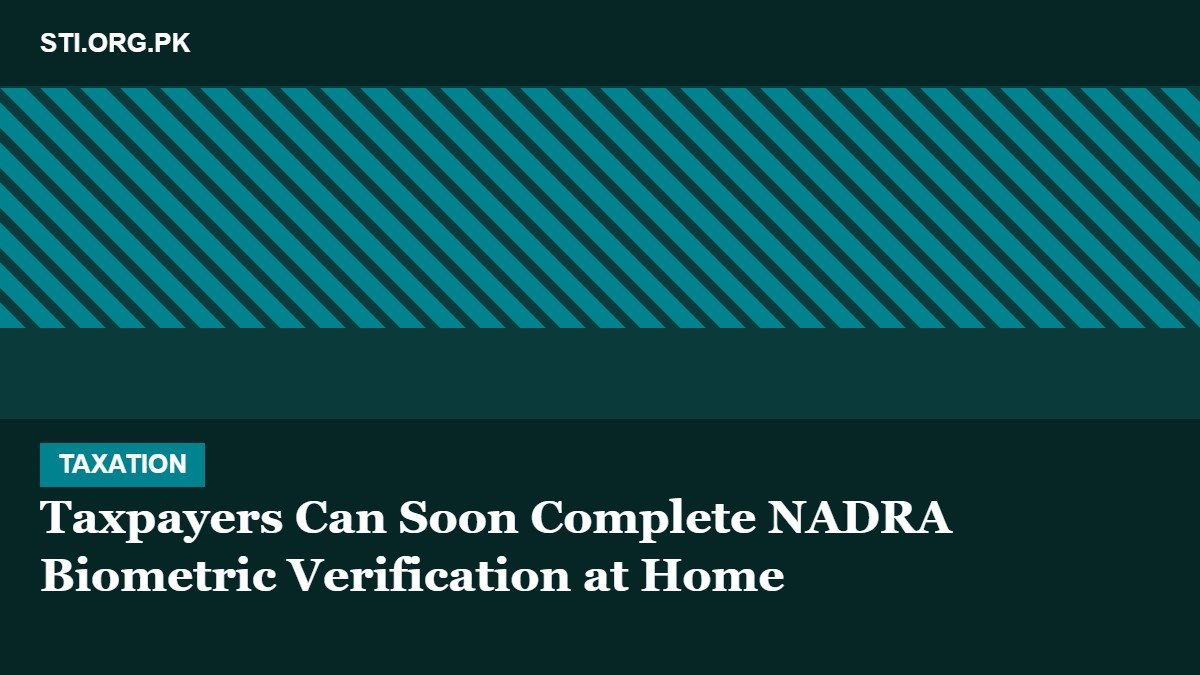 Taxpayers Can Soon Complete NADRA Biometric Verification at Home Taxpayers Can Soon Complete NADRA Biometric Verification at Home