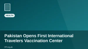 Pakistan Opens First International Travelers Vaccination Center