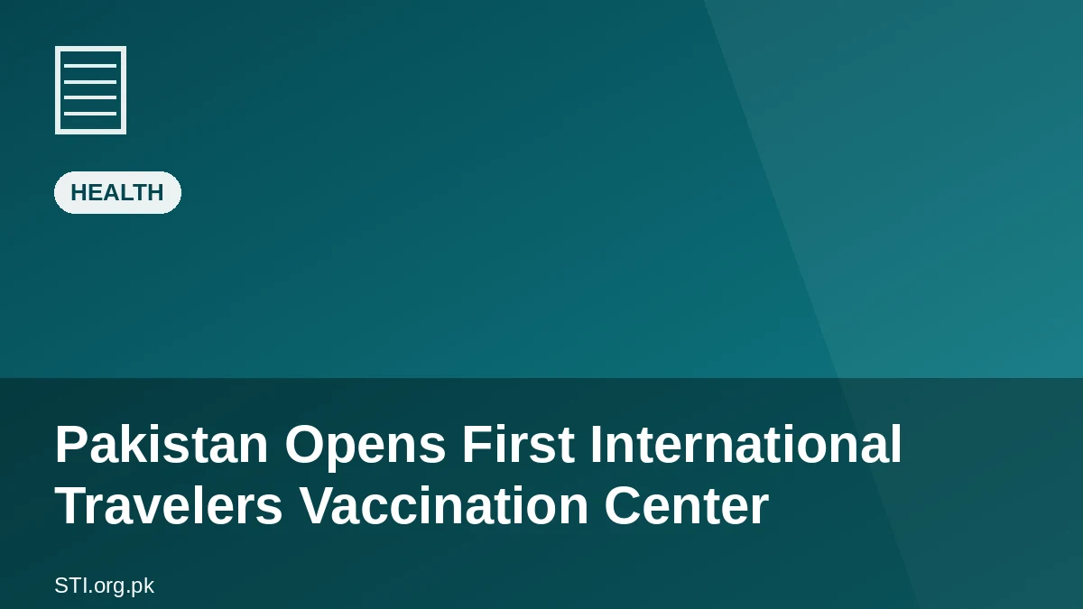 Pakistan Opens First International Travelers Vaccination Center Pakistan Opens First International Travelers Vaccination Center